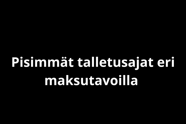 Pisimmät talletusajat eri maksutavoilla 